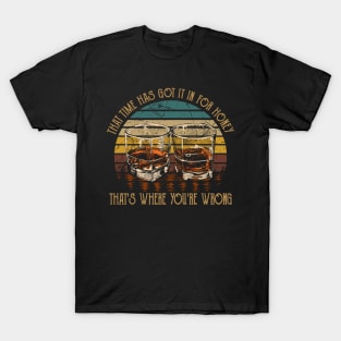 That Time Has Got It In For Honey That's Where You're Wrong Drink Whiskey T-Shirt